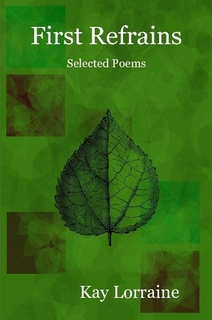 First Refrains - Selected Poems by Kay Lorraine